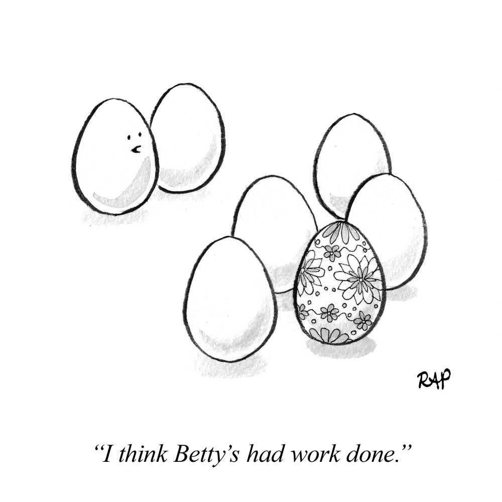 A cartoon of a group of white eggs with one Easter egg among them, covered in pattern. A plain egg says, “I think Betty’s had work done.”