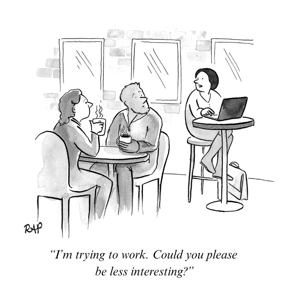 cartoon of woman at one table talking to couple at another table. She says, "I'm trying to work. Could you please be less interesting?"