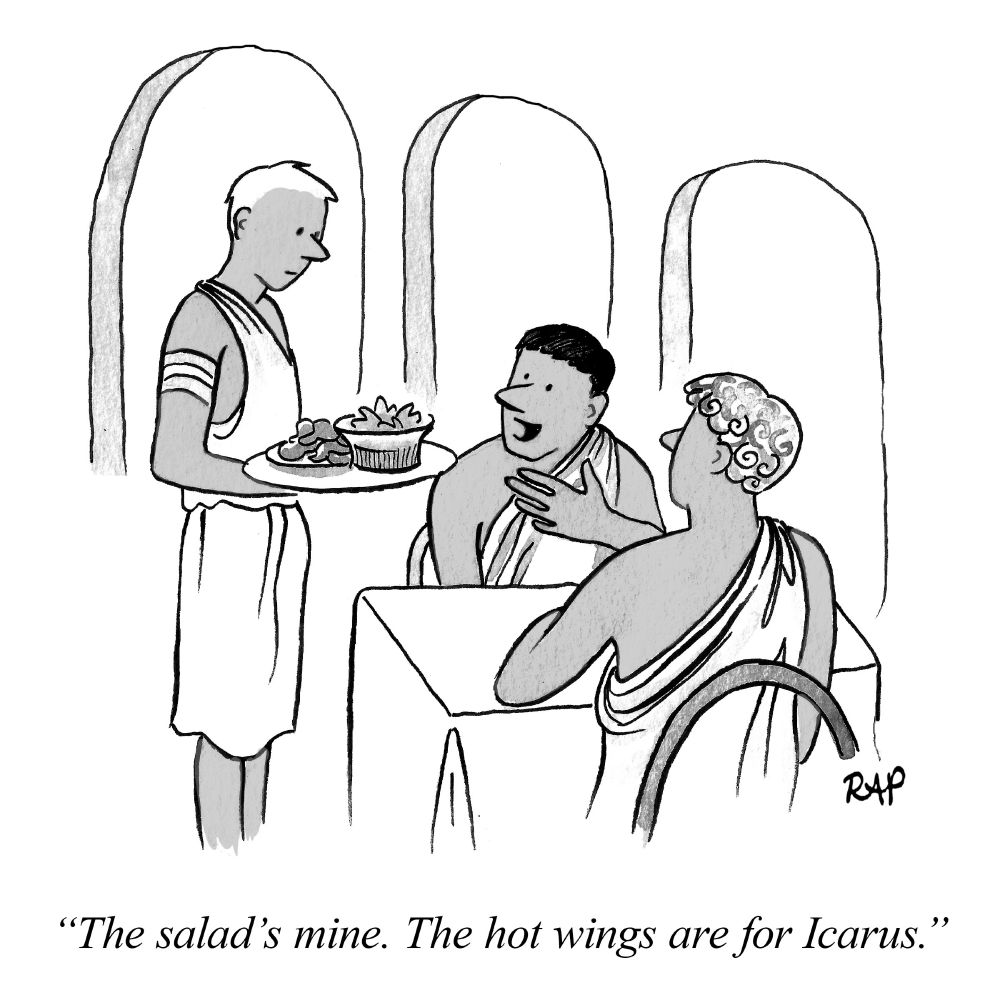 Cartoon of ancient Greek restaurant. Patron says to waiter, "The salad's mine. The hot wings are for Icarus."