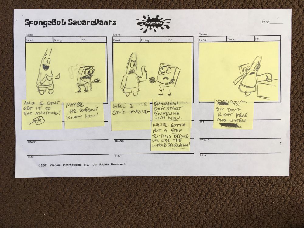 Three rough storyboard panels:
Patrick and SpongeBob discuss how difficult it is to get their baby scallop to eat. "Maybe he doesn't know how!" says Sponge. Patrick takes the hard line. "Okay, Scallop. You sit down right here and listen."