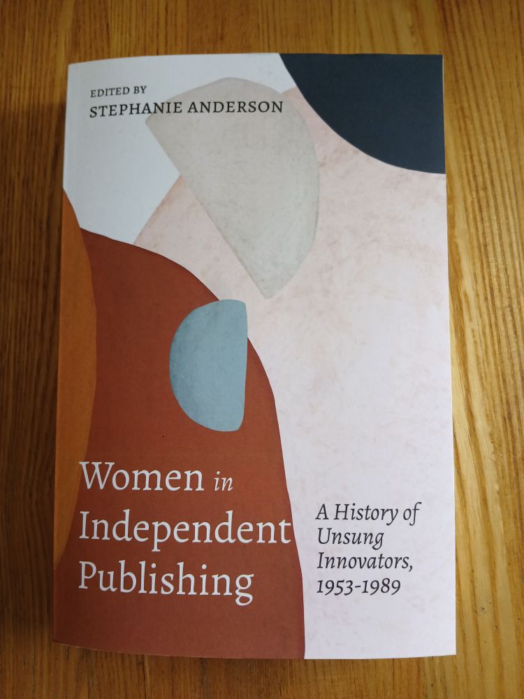 Women in Independent Publishing: A History of Unsung Innovators, 1953-1989, edited by Stephanie Anderson 