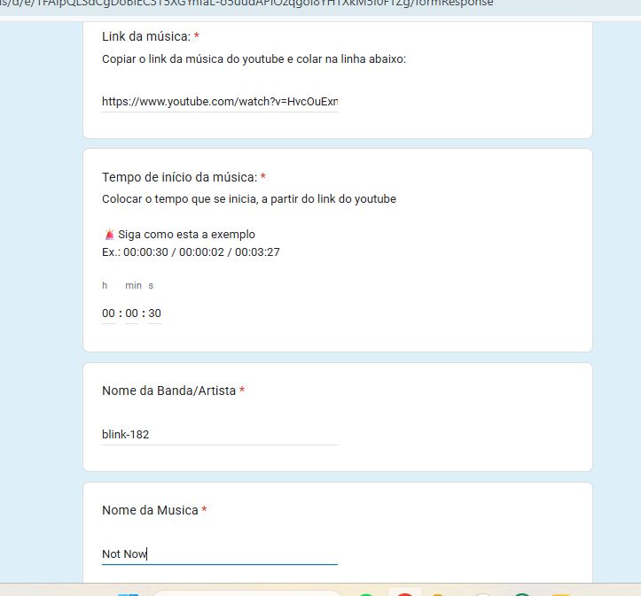 print de um google forms com o seguinte texto:

Link da música: *
Copiar o link da música do youtube e colar na linha abaixo:
https://www.youtube.com/watch?v=HvcOuExmeJg

Tempo de início da música: *
Colocar o tempo que se inicia, a partir do link do youtube

🚨Siga como esta a exemplo 
Ex.: 00:00:30 / 00:00:02 / 00:03:27
h min s
00:00:30

Nome da Banda/Artista *
blink-182

Nome da Musica *
Not Now