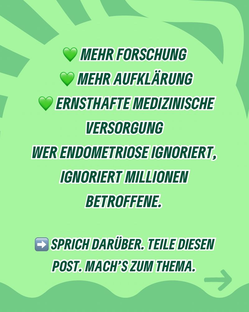 MEHR FORSCHUNG MEHR AUFKLÄRUNG
ERNSTHAFTE MEDIZINISCHE
VERSORGUNG
WER ENDOMETRIOSE IGNORIERT, IGNORIERT MILLIONEN BETROFFENE.
E SPRICH DARÜBER. TEILE DIESEN POST. MACH'S ZUM THEMA.