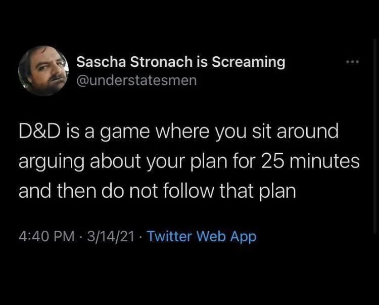 Tweet by Sascha Stronach: 'D&D is a game where you sit around arguing about your plan for 25 minutes and then do not follow that plan.' The tweet was posted at 4:40 PM on 3/14/21 via Twitter Web App.