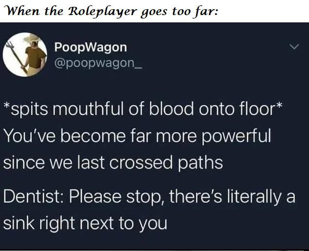 A tweet by PoopWagon that reads: '*spits mouthful of blood onto floor* You’ve become far more powerful since we last crossed paths. Dentist: Please stop, there’s literally a sink right next to you.'