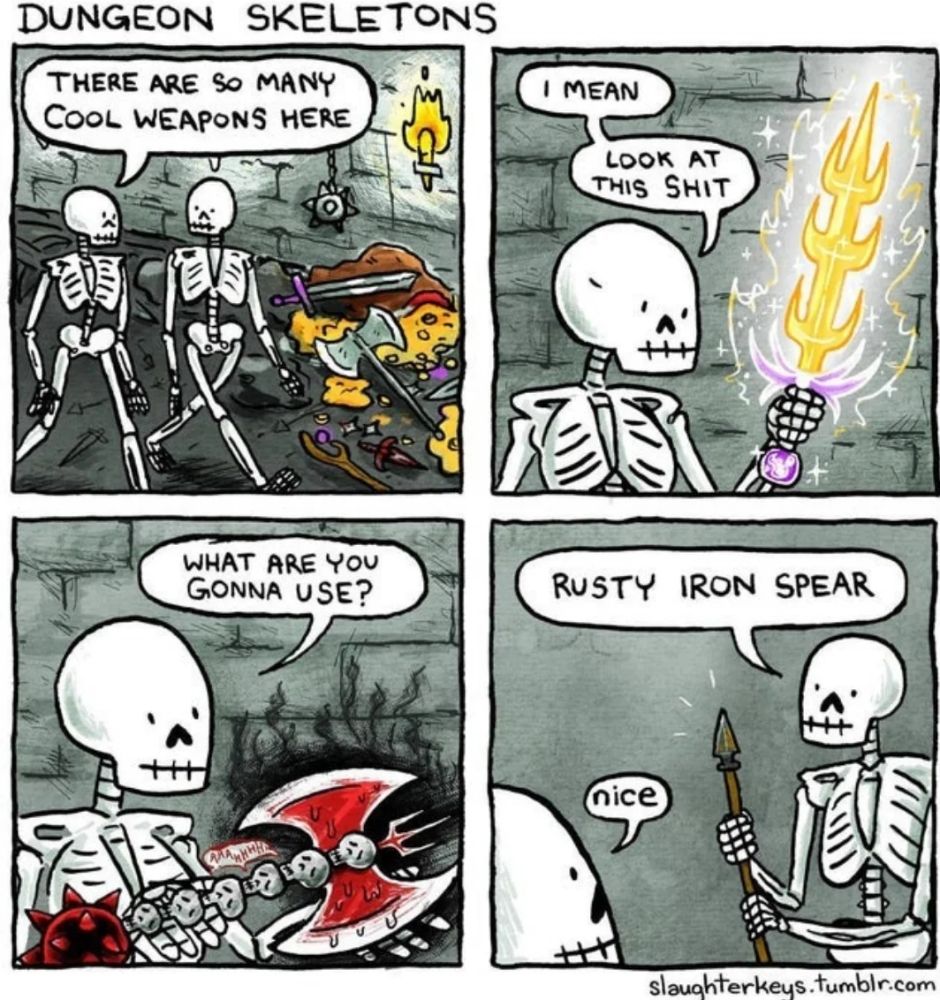Four-panel comic titled 'Dungeon Skeletons.' Panel 1: Two skeletons stand in a dungeon filled with weapons and treasures. One says, 'There are so many cool weapons here.' Panel 2: A skeleton holds a glowing, magical trident and says, 'I mean, look at this shit.' Panel 3: The other skeleton, holding a demonic battle axe, asks, 'What are you gonna use?' Panel 4: The first skeleton holds a rusty iron spear and says, 'Rusty iron spear.' The second skeleton responds, 'Nice.'