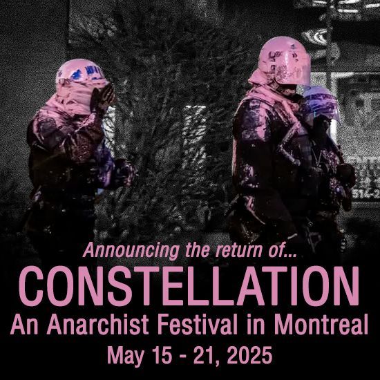 Announcing the return of...
CONSTELLATION
An Anarchist Festival in Montreal
May 15 - 21, 2025