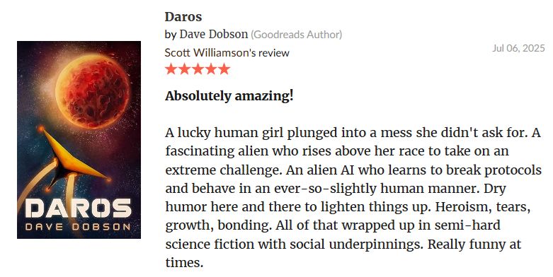 Review for Daros: 5 stars

Absolutely amazing!

A lucky human girl plunged into a mess she didn't ask for. A fascinating alien who rises above her race to take on an extreme challenge. An alien AI who learns to break protocols and behave in an ever-so-slightly human manner. Dry humor here and there to lighten things up. Heroism, tears, growth, bonding. All of that wrapped up in semi-hard science fiction with social underpinnings. Really funny at times.