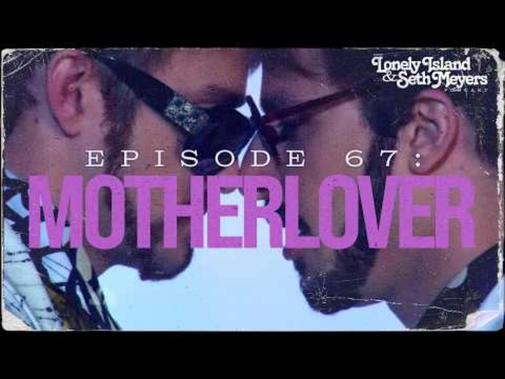 Motherlover | The Lonely Island and Seth Meyers Podcast Episode 67
