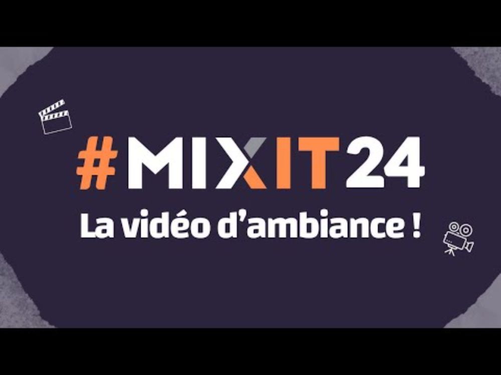 MiXiT 2024, la vidéo d'ambiance ! 🎉