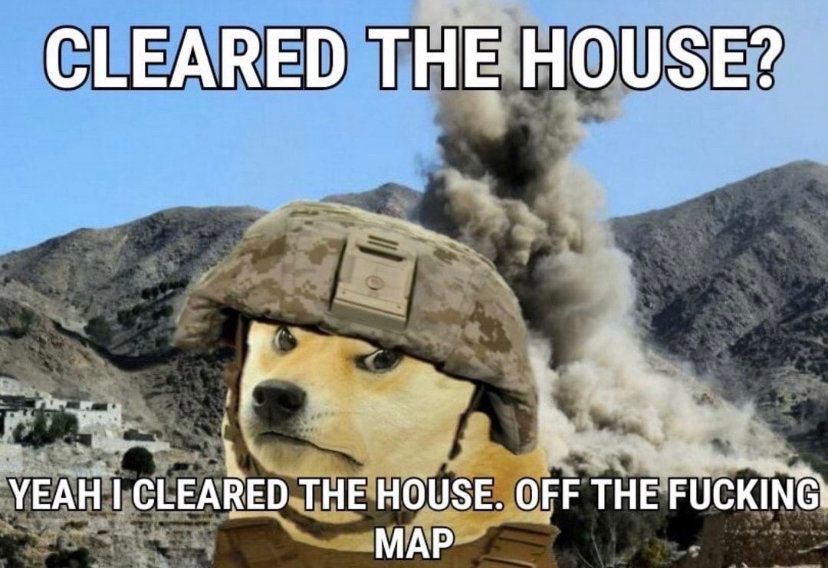 CLEARED THE HOUSE?
YEAH I CLEARED THE HOUSE. OFF THE FUCKING MAP