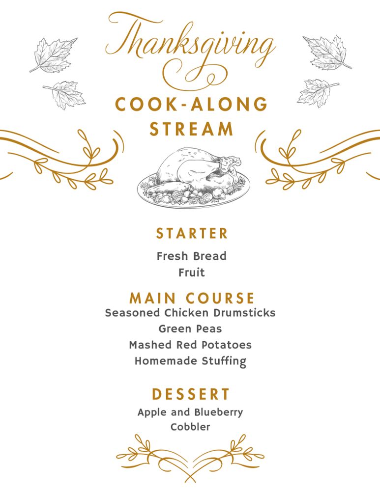 Simple portrait oriented menu. Symbols of leaves and turkey are around the title, and followed below by dark mustard colored filigree. Text is centered in a column into three sections. Starter of fresh bread and fruit. Main course will be Seasoned Chicken Drumsticks, Green Peas, Mashed Red Potatoes, and Homemade stuffing. The last section is Dessert and contains Apple Blueberry Cobbler. The areas around the menu text are left bare.
