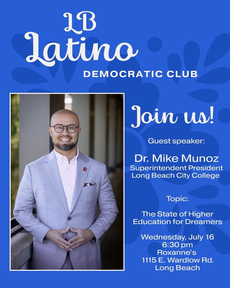 A graphic that reads: "LB Latino Democratic Club - join us! Guest speaker: Dr. Mike Muñoz, Superintendent-President, Long Beach Community College. Topic: The State of Higher Education for Dreamers. Roxanne's - 1115 E Wardlow Road, Long Beach, CA 90807."