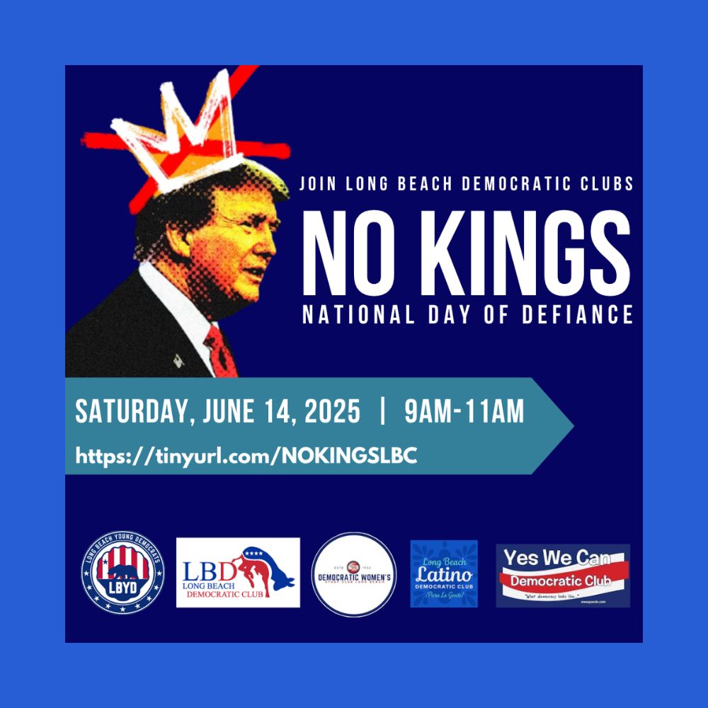 Graphic that reads: "Join Long Beach Democratic Clubs No Kings National Day of Defiance Rally. Saturday, June 14, 2025 from 9 - 11 am. RSVP at https://tinyurl.com/nokingslbc

Sponsored by Long Beach Young Democrats, Long Beach Democratic Club, the Democratic Women Study Club of Long Beach, the Long Beach Latino Democratic Club and the Yes We Can Democratic Club.