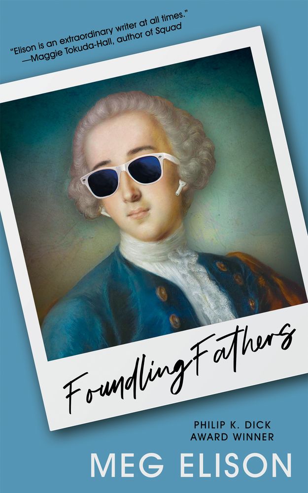 Cover, Foundling Fathers by Meg Elison (June 2026): A young George Washington wearing sunglasses. Hope he fares better than Abe Lincoln in Clone High.
