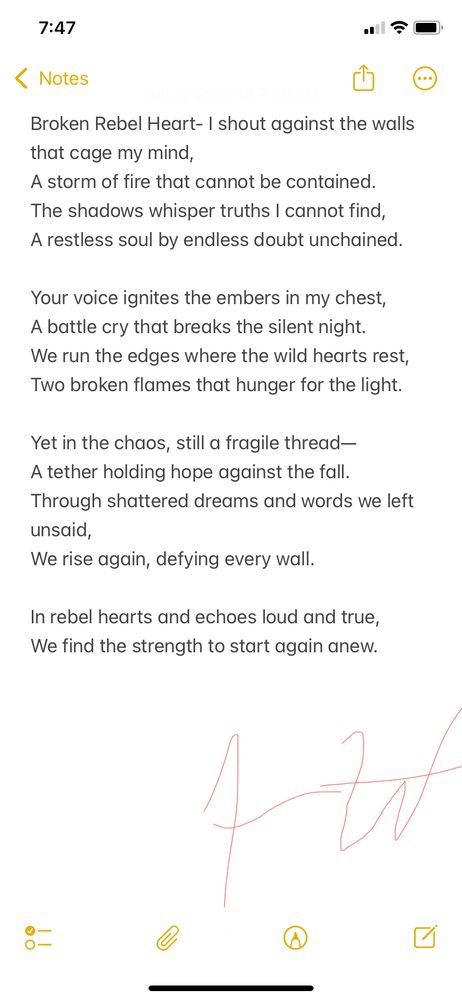 This poem is about the resilience of a soul that refuses to stay caged- the kind of fire that won’t go out, even when the world tries to break you. It’s about connection, rebellion, and finding your way back to the fight when everything feels lost.



Broken Rebel Heart
I shout against the walls that cage my mind,
A storm of fire that cannot be contained.
The shadows whisper truths I cannot find,
A restless soul by endless doubt unchained.

Your voice ignites the embers in my chest,
A battle cry that breaks the silent night.
We run the edges where the wild hearts rest,
Two broken flames that hunger for the light.

Yet in the chaos, still a fragile thread
A tether holding hope against the fall.
Through shattered dreams and words we left unsaid,
We rise again, defying every wall.

In rebel hearts and echoes loud and true,
We find the strength to start again anew.