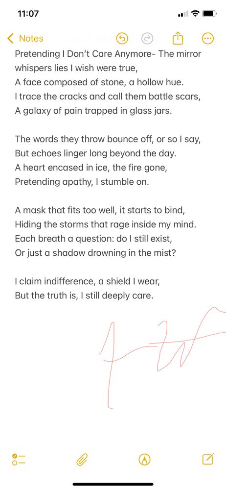 This poem is about the lie of indifference—the performance of apathy we wear to survive when we’re still feeling everything beneath the surface. It’s for anyone who’s ever hidden their pain behind strength, who’s claimed they don’t care just to keep going.

⸻

Pretending I Don’t Care Anymore
The mirror whispers lies I wish were true,
A face composed of stone, a hollow hue.
I trace the cracks and call them battle scars,
A galaxy of pain trapped in glass jars.

The words they throw bounce off, or so I say,
But echoes linger long beyond the day.
A heart encased in ice, the fire gone,
Pretending apathy, I stumble on.

A mask that fits too well, it starts to bind,
Hiding the storms that rage inside my mind.
Each breath a question: do I still exist,
Or just a shadow drowning in the mist?

I claim indifference, a shield I wear,
But the truth is, I still deeply care.