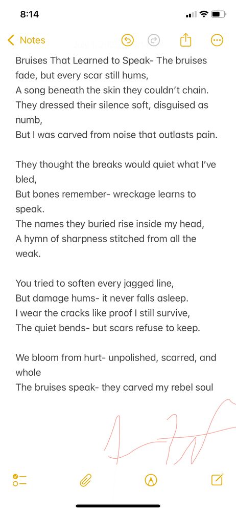 A poem for anyone carrying scars—visible or not. Pain doesn’t disappear, but it teaches us how to speak, how to survive louder than silence. I wrote this for every rebel stitched together by what they’ve endured.



Bruises That Learned to Speak

The bruises fade, but every scar still hums,
A song beneath the skin they couldn’t chain.
They dressed their silence soft, disguised as numb,
But I was carved from noise that outlasts pain.

They thought the breaks would quiet what I’ve bled,
But bones remember- wreckage learns to speak.
The names they buried rise inside my head,
A hymn of sharpness stitched from all the weak.

You tried to soften every jagged line,
But damage hums- it never falls asleep.
I wear the cracks like proof I still survive,
The quiet bends- but scars refuse to keep.

We bloom from hurt- unpolished, scarred, and whole 
The bruises speak- they carved my rebel soul.