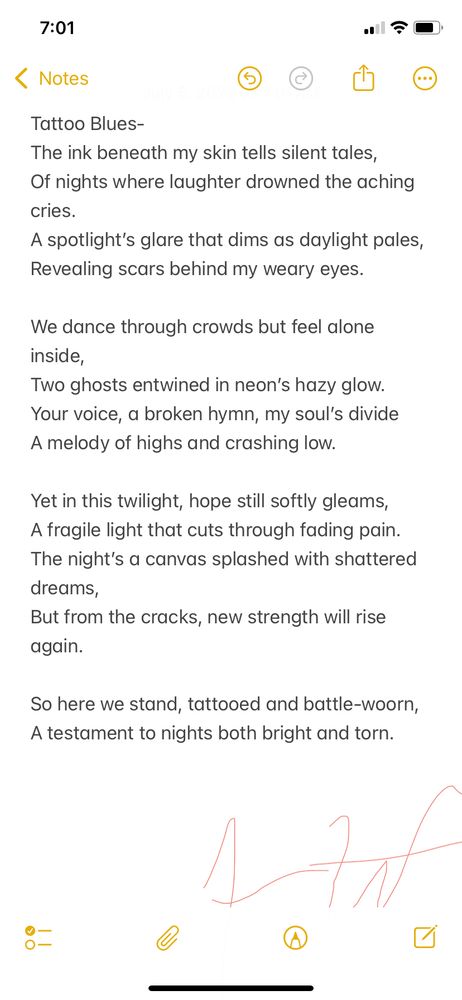 This poem reflects the quiet struggles people carry beneath the surface—the scars, the weight of old nights, and the search for connection. It’s about finding fragile hope, even when everything feels frayed. The ink becomes both memory and survival.

Tattoo Blues

The ink beneath my skin tells silent tales,
Of nights where laughter drowned the aching cries.
A spotlight’s glare that dims as daylight pales,
Revealing scars behind my weary eyes.

We dance through crowds but feel alone inside,
Two ghosts entwined in neon’s hazy glow.
Your voice, a broken hymn, my soul’s divide,
A melody of highs and crashing low.

Yet in this twilight, hope still softly gleams,
A fragile light that cuts through fading pain.
The night’s a canvas splashed with shattered dreams,
But from the cracks, new strength will rise again.

So here we stand, tattooed and battle-worn,
A testament to nights both bright and torn.
