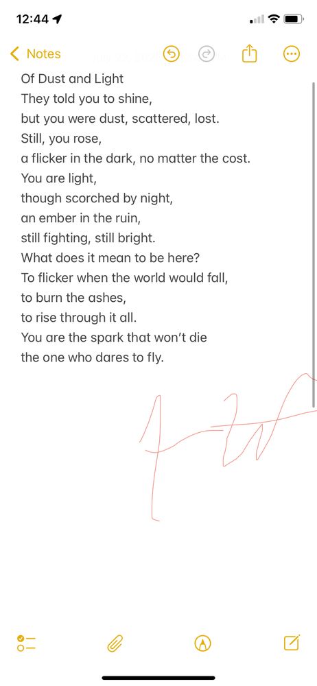 This one was for the ones who were told to shine when they were barely surviving. It’s about being broken, scorched, and lost—but still rising. Even when it hurts. Even when no one sees it. It’s survival in poetry form.

Of Dust and Light

They told you to shine,
but you were dust, scattered, lost.
Still, you rose,
a flicker in the dark, no matter the cost.

You are light,
though scorched by night,
an ember in the ruin,
still fighting, still bright.

What does it mean to be here?
To flicker when the world would fall,
to burn the ashes,
to rise through it all.

You are the spark that won’t die
the one who dares to fly.
