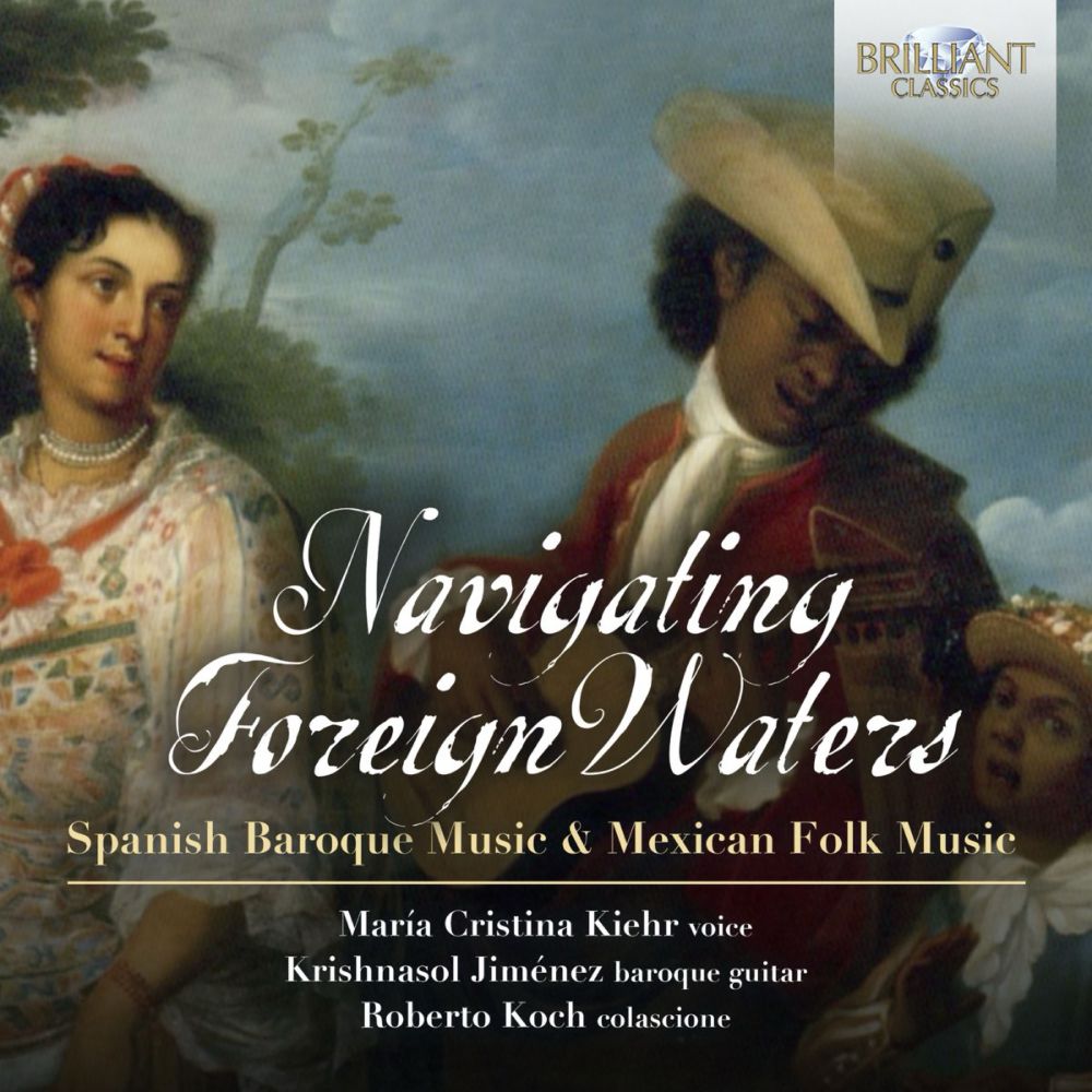 Navigating Foreign Waters: Spanish Baroque Music & Mexican Folk Music by Maria Cristina Kiehr, Krishnasol Jiménez, Roberto Koch, Jiménez Krishnasol & Koch Roberto on Apple Music