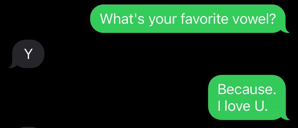 Screenshot of texts:
What’s your favorite vowel?

Y

Because.
I love U.

