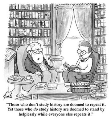 two older guys in a personal library reading in armchairs. one says ""Those who don't study history are doomed to repeat it. Yet those who do study history are doomed to stand by helplessly while everyone else repeats it.""