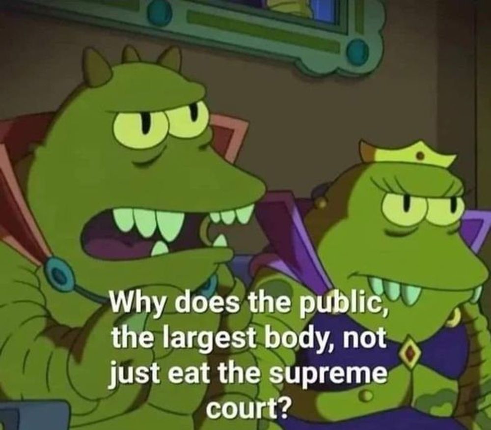 lurr from futurama asks Why does the public, the largest body, not just eat the supreme court?