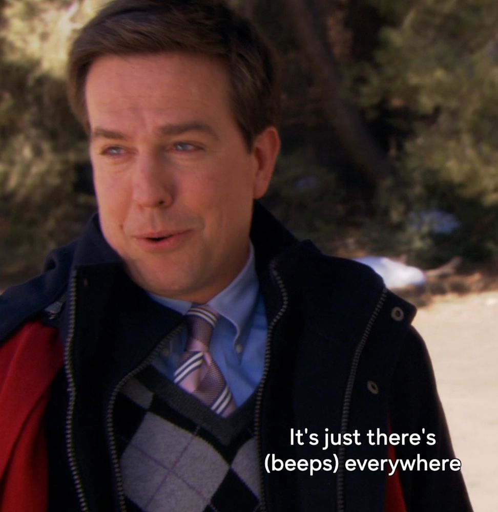From the show The Office. Andy says "It's just there's [bleep] everywhere."