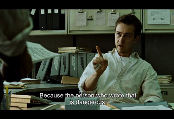 From the film Fight Club. Ed Norton's character says "Because the person who wrote that is dangerous."