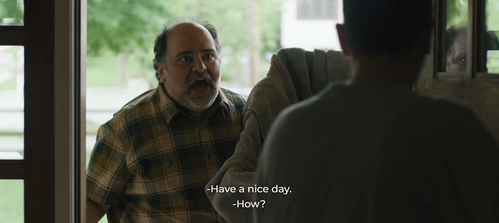 From the show The Chair Company. A angry man shouting at Ron's front door. Sub - "Have a nice day." "How?!"