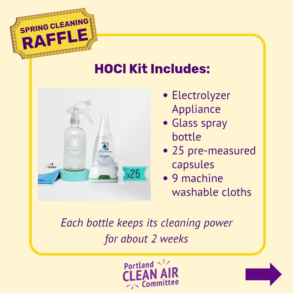 ID# 3
The title "SPRING CLEANING RAFFLE" appears on a ticket in the top-left. Written below the title is "HOCl Kit Includes" followed by four bullet points. The bullets say: "Electrolyzer Appliance," "Glass spray bottle," "25 pre-measured capsules," and "9 machine washable cloths." There is a picture of the listed components to the left. Written near the bottom is: "Each bottle keeps its cleaning power for about 2 weeks." The Portland Clean Air Committee logo is at the bottom. A purple arrow leading to the next frame.