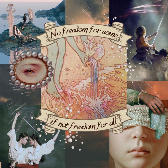 Center illustration by @em_niwa on instagram

A photograph of grey and pink clouds overlaid with a collage of photos: two women sitting on a small island surrounded by Greek statues, Enjolras from the musical Les Miserables waving a red flag, a disembodied hand holding out a lace handkerchief, a pale girl wearing a blindfold made of pearls, two women embracing in the middle of a fencing match, a painting of a crying eye framed with pearls, and in the center, a drawing of a woman pouring glittering water from a conch shell into the sea. Parchment banners on the top and bottom read "No freedom for some // If not freedom for all," and pearls and fireworks are scattered throughout the collage.