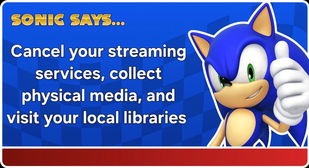 Sonic Says: Cancel your streaming services, collect physical media, and visit your local libraries 