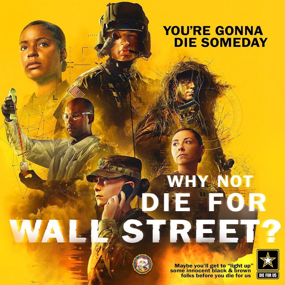 You're gonna die someday - why not die for wall street? 

US Army 