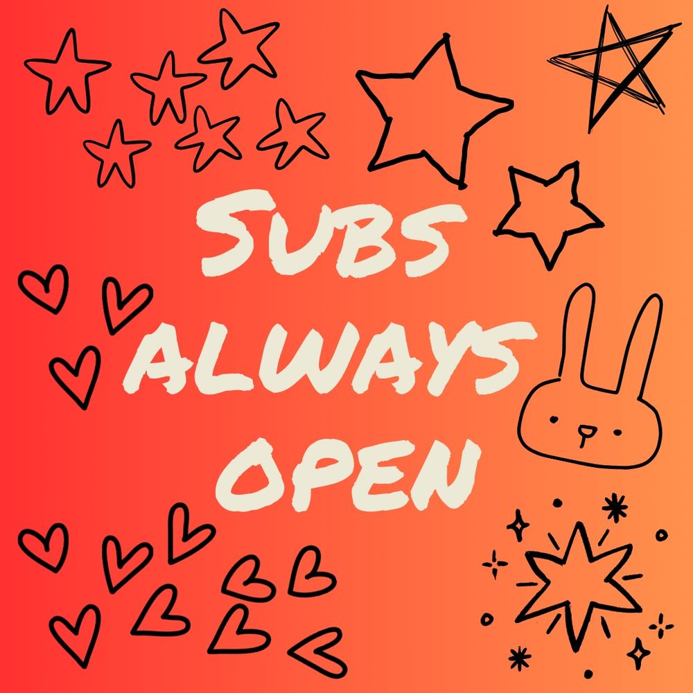 Orange gradient background with hearts, stars, and bunny doodles. White text reads "subs always open"