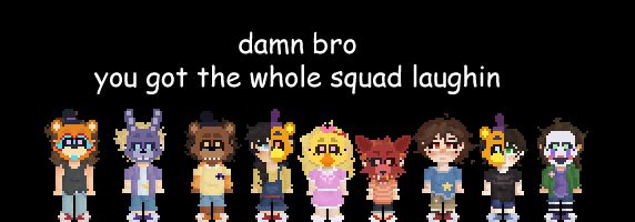 Pixel sprites of various FNaF characters wearing masks and staring into the camera with the caption "damn bro you got the whole squad laughin" in comic sans.