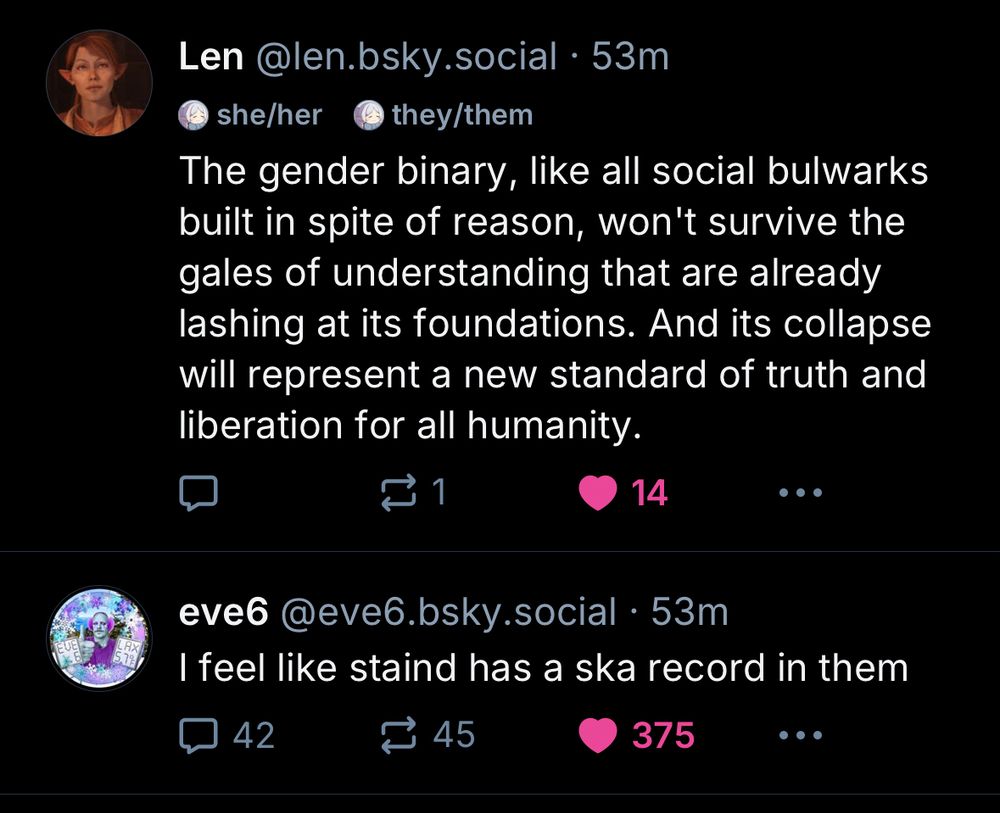 Len skeets regarding the gender binary, and how it won’t survive the coming years due to how we understand truths and humanity. The following skeet beneath it from Eve 6 (who wrote the heart in a blender song) opines that they feel like Staind could do a ska record. 