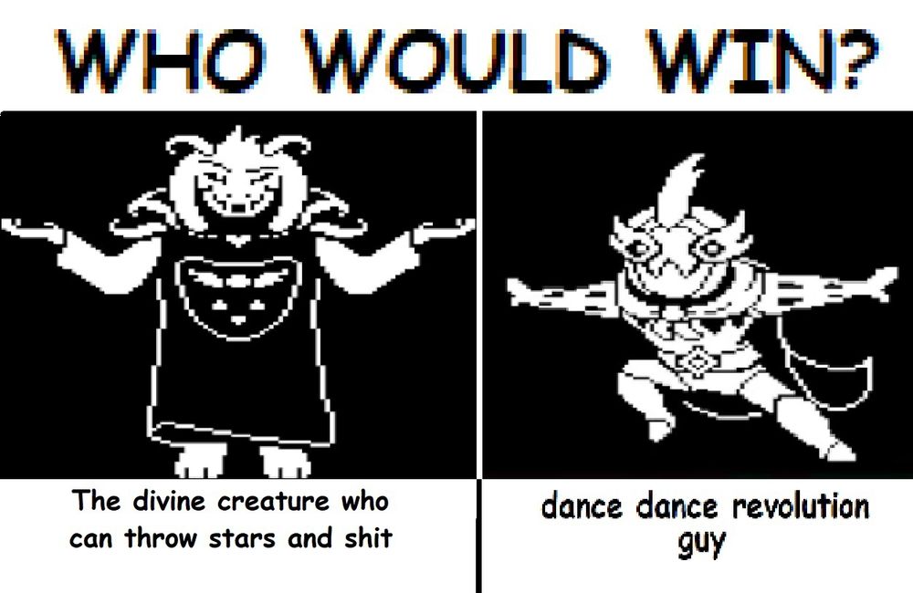 Undertale Yellow meme
WHO WOULD WIN? 
The divine creature who can throw stars and shit | dance dance revolution guy