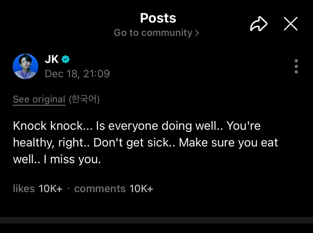 Posts
Go to community >
X
JK &
Dec 18, 21:09
See original (9)
Knock knock... Is everyone doing well.. You're healthy, right.. Don't get sick.. Make sure you eat well.. I miss you.
likes 10K+ • comments 10K+