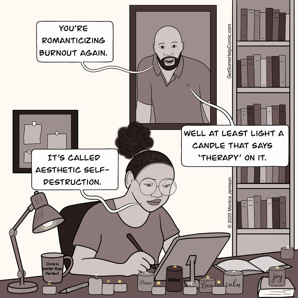 Comic of Queen working late at her desk, surrounded by lit candles labeled “Peace,” “Relax,” “Love,” “Calm,” and “Joy.” A mug on her desk reads, “Done is better than perfect.” Onyx appears on a screen behind her, saying, “You’re romanticizing burnout again.” Queen replies, “It’s called aesthetic self-destruction.” Onyx responds, “Well at least light a candle that says ‘therapy’ on it.” The scene is cozy but clearly overworked, with warm tones and stacks of books in the background.