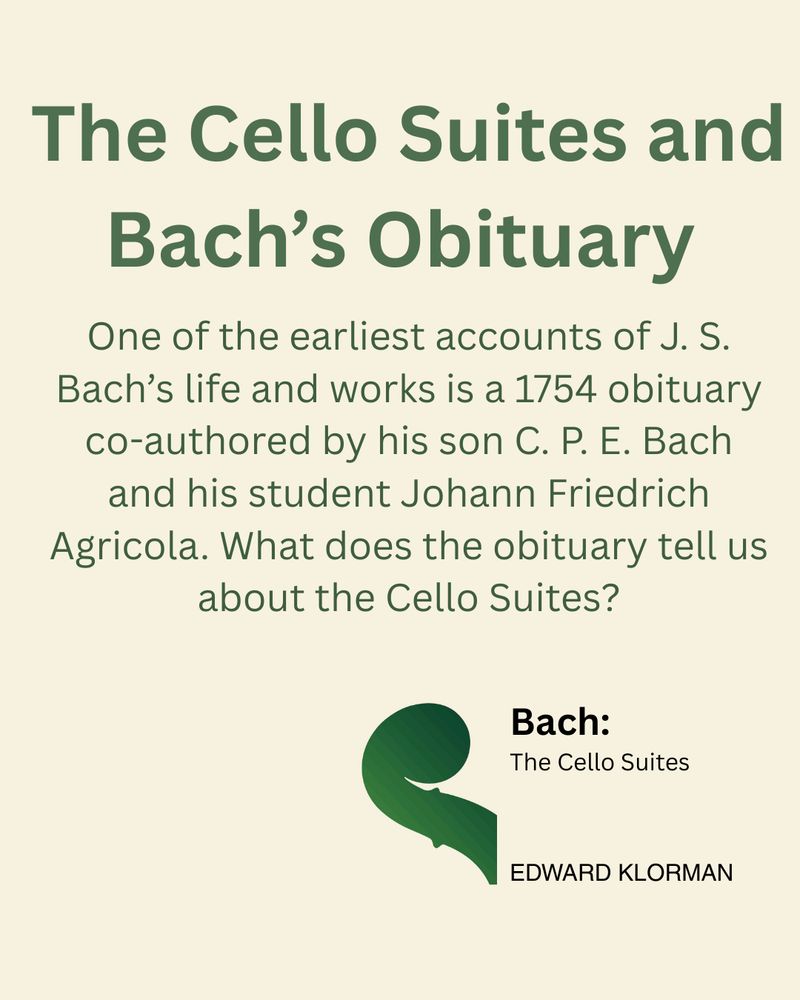 The Cello Suites and Bach’s Obituary
One of the earliest accounts of J. S. Bach’s life and works is a 1754 obituary co-authored by his son C. P. E. Bach and his student Johann Friedrich Agricola. What does the obituary tell us about the Cello Suites?
