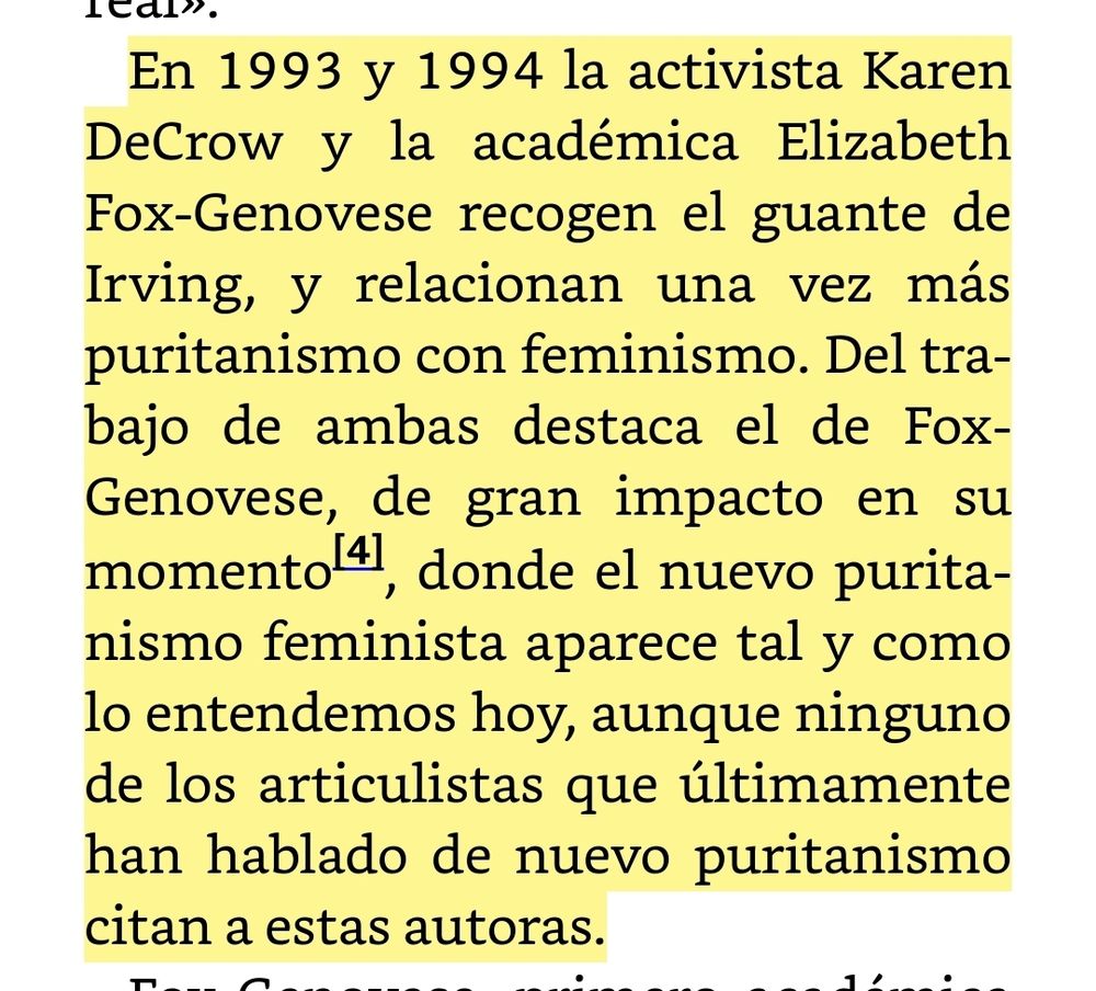 Captura de la app Kindle con un fragmento subrayado: "En 1993 y 1994 la activista Karen DeCrow y la académica Elizabeth Fox-Genovese recogen el guante de Irving, y relacionan una vez más puritanismo con feminismo. Del trabajo de ambas destaca el de Fox-Genovese, de gran impacto en su momento[4], donde el nuevo puritanismo feminista aparece tal y como lo entendemos hoy, aunque ninguno de los articulistas que últimamente han hablado de nuevo puritanismo citan a estas autoras".