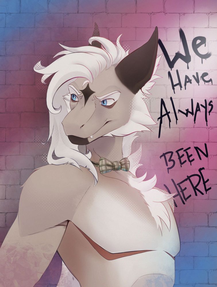 A furred dragon sporting top surgery (mastectomy) in front of a brick wall in the colors of the trans pride flag - baby blue, baby pink and white, with the words "We have always been here" written on it.

He stands proudly with defiance on his eyes as a transman being.