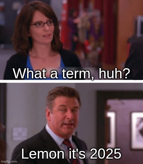 Liz Lemon: "What a term, huh?"
Jack: "Lemon, it's 2025."