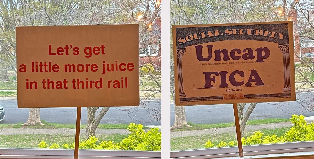 Side one of sign: "Let's get a little more juice in that third rail."

Side two of sign: "Uncap FICA."