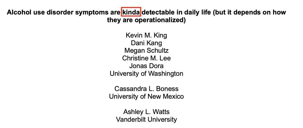 Alcohol use disorder symptoms are kinda detectable in daily life (but it depends on how they are operationalized)

Kevin King
Dani Kang
Megan Schultz
Christine Lee
Jonas Dora
Cassandra Boness
Ashley Watts 