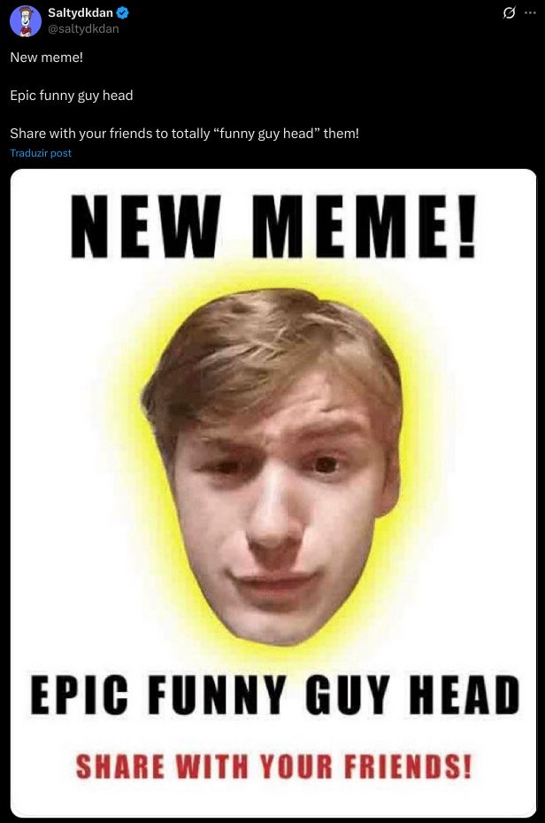 Saltydkdan tweets: New meme! Epic funny guy head. Share with your friends to totally "funny guy head" them!