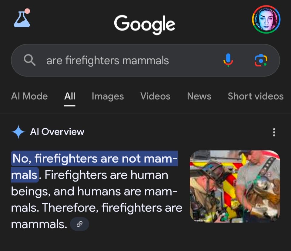 Q: are firefighters mammals A: No, firefighters are not mammals. Firefighters are human beings, and humans are mammals. Therefore, firefighters are mammals.