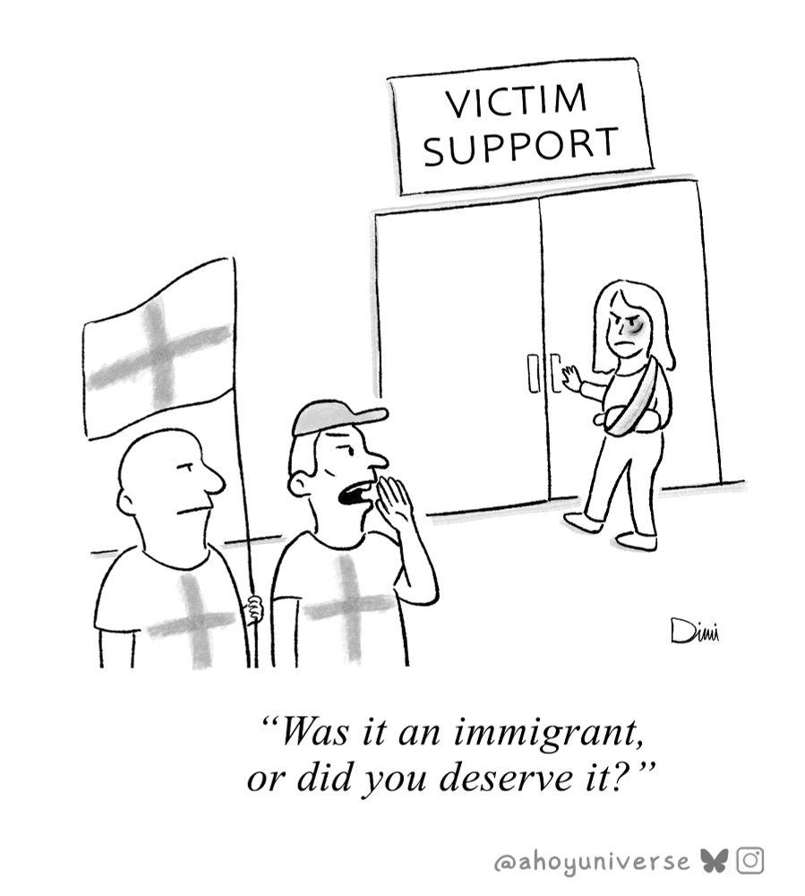 A cartoon of two protestors with English flags who are shouting at an injured woman entering a victim support centre with the caption 'was it an immigrant or did you deserve it?'
